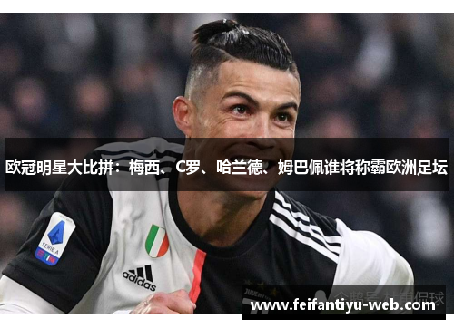 欧冠明星大比拼：梅西、C罗、哈兰德、姆巴佩谁将称霸欧洲足坛