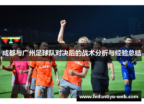 成都与广州足球队对决后的战术分析与经验总结
