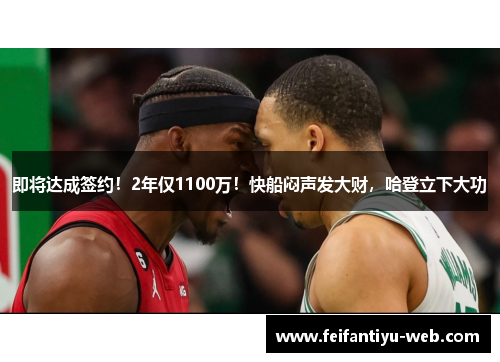 即将达成签约！2年仅1100万！快船闷声发大财，哈登立下大功