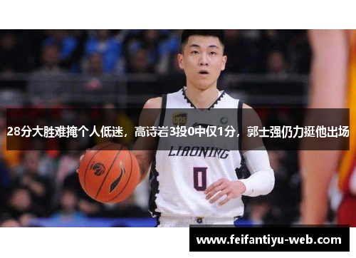 28分大胜难掩个人低迷，高诗岩3投0中仅1分，郭士强仍力挺他出场