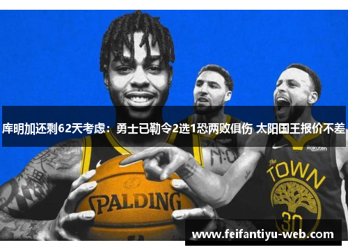 库明加还剩62天考虑：勇士已勒令2选1恐两败俱伤 太阳国王报价不差